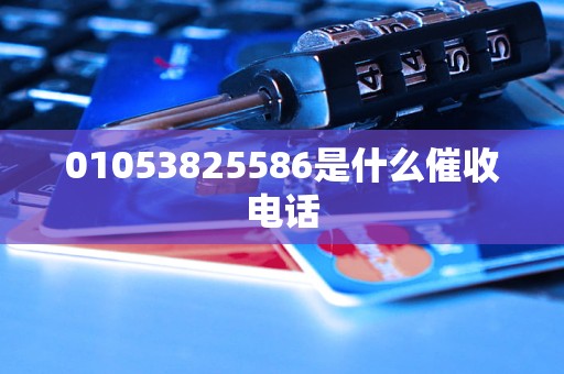 01053825586是什么催收电话