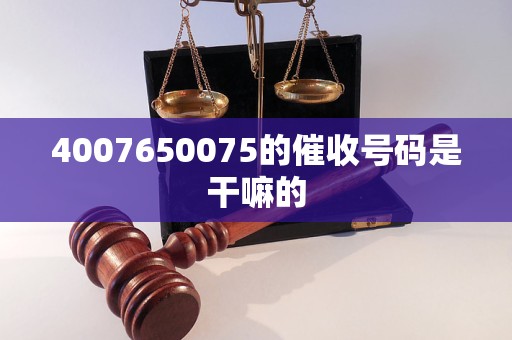 4007650075的催收号码是干嘛的