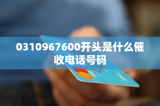 0310967600开头是什么催收电话号码