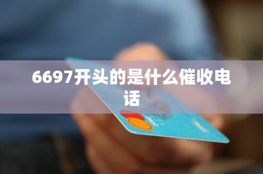6697开头的是什么催收电话