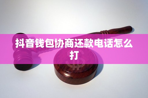 抖音钱包协商还款电话怎么打