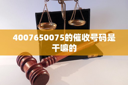 4007650075的催收号码是干嘛的