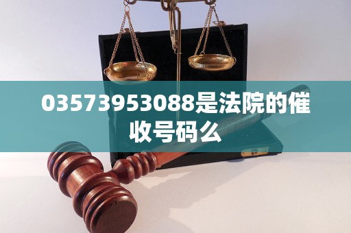 03573953088是法院的催收号码么