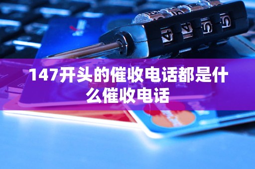 147开头的催收电话都是什么催收电话