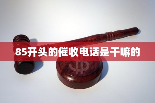 85开头的催收电话是干嘛的