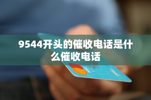 9544开头的催收电话是什么催收电话