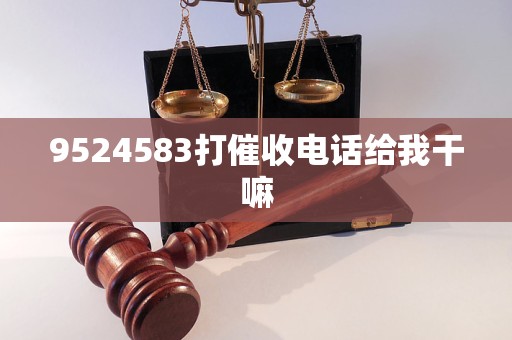 9524583打催收电话给我干嘛