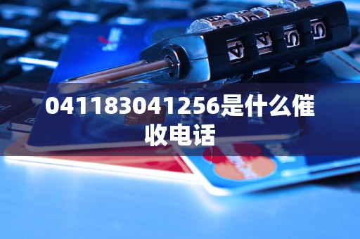 041183041256是什么催收电话