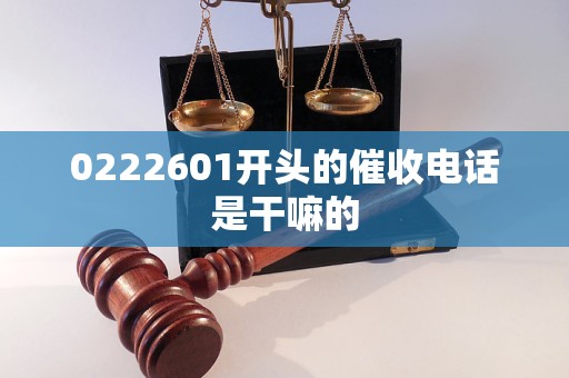 0222601开头的催收电话是干嘛的
