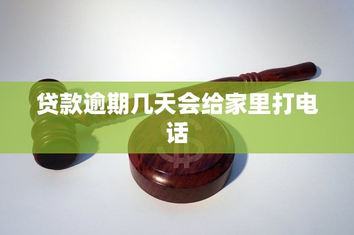贷款逾期几天会给家里打电话