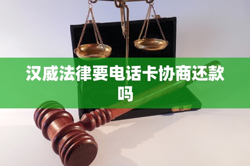 汉威法律要电话卡协商还款吗