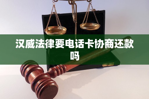 汉威法律要电话卡协商还款吗