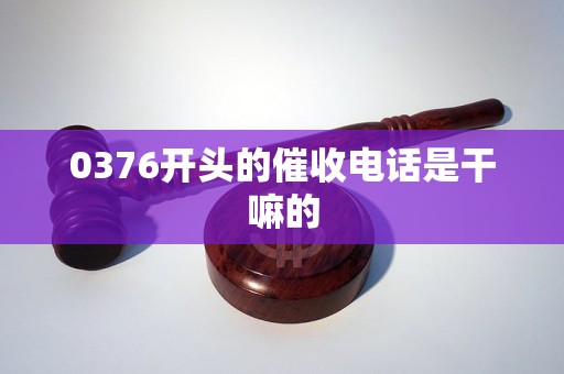 0376开头的催收电话是干嘛的