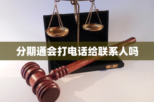 分期通会打电话给联系人吗