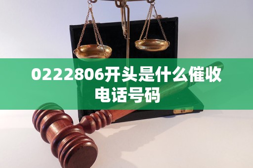 0222806开头是什么催收电话号码