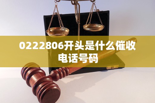 0222806开头是什么催收电话号码
