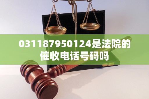 031187950124是法院的催收电话号码吗