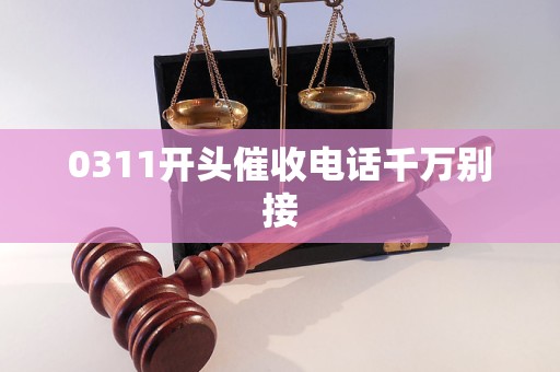 0311开头催收电话千万别接 0311开头催收电话千万别接