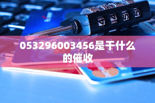 053296003456是干什么的催收