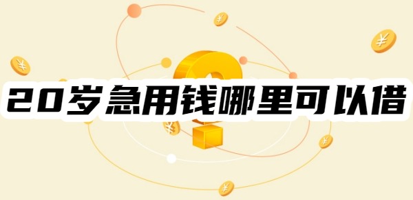 20岁急用钱哪里可以借