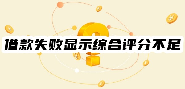 借款失败显示综合评分不足怎么办
