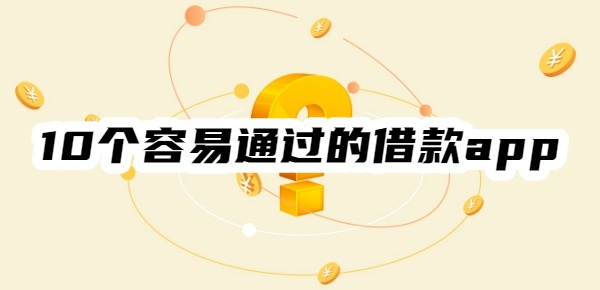 10个容易通过的借款app