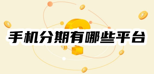 手机分期有哪些平台 手机分期有哪些平台