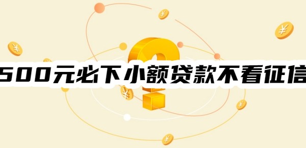 500元必下小额贷款不看征信