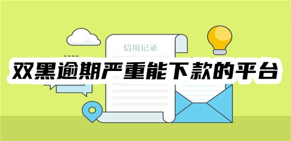 双黑逾期严重能下款的平台