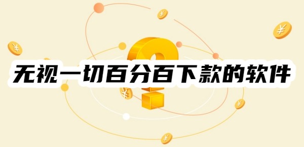 无视一切百分百下款的软件 无视一切百分百下款的软件