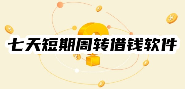 七天短期周转借钱软件有哪些