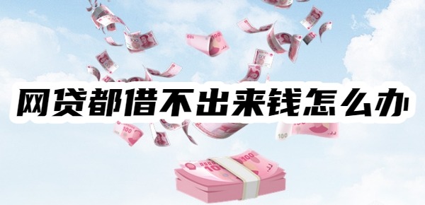 各个网贷都借不出来钱了怎么办