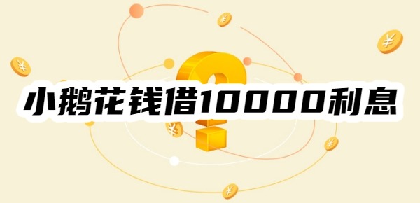 小鹅花钱借10000的利息是多少