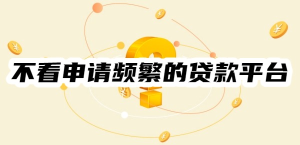不看申请频繁的贷款平台