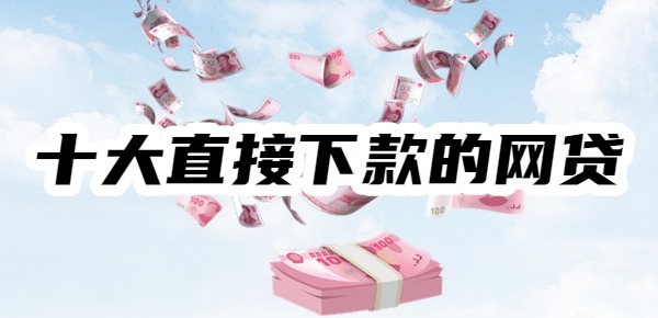 十大直接下款的网贷