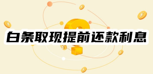白条取现提前还款还收利息吗