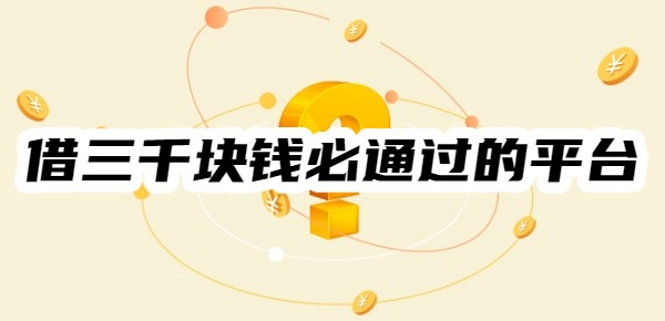 借三千块钱必通过的平台 借三千块钱必通过的平台