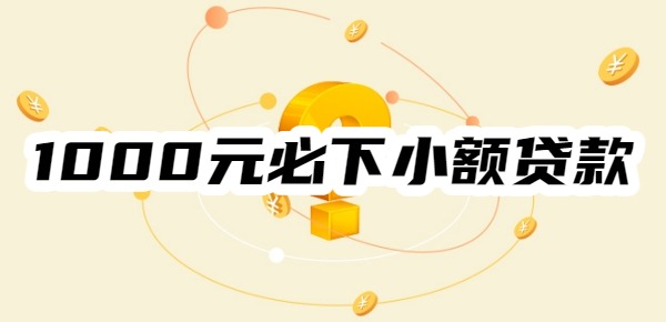 1000元必下小额贷款 1000元必下小额贷款