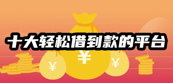 十大轻松借到款的平台