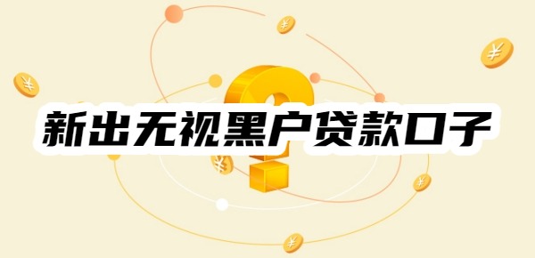 2025新出无视黑户贷款口子