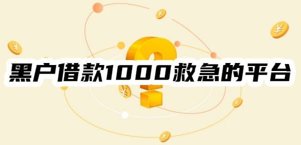 黑户借款1000救急的平台