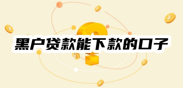 黑户贷款能下款的口子