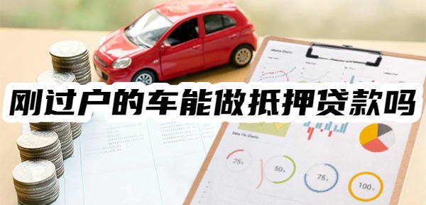 刚过户的车能做抵押贷款吗