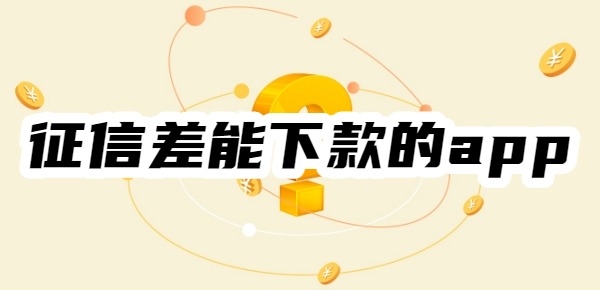 十大征信差能下款的app