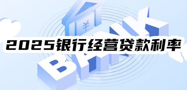 2025银行经营贷款利率是多少