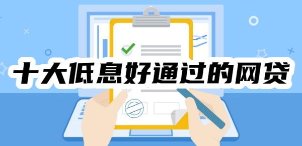 十大低息好通过的网贷