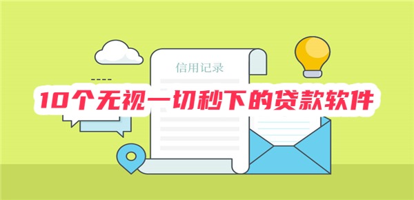 10个无视一切秒下的贷款软件