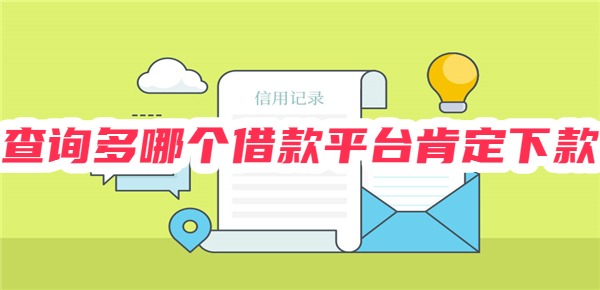 查询多哪个借款平台肯定下款 查询多哪个借款平台肯定下款