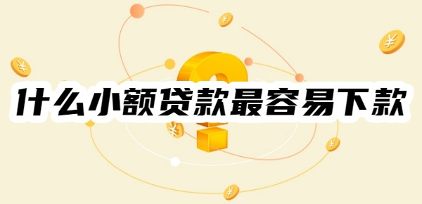 什么小额贷款最容易下款