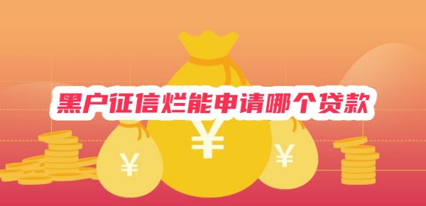 黑户征信烂能申请哪个贷款